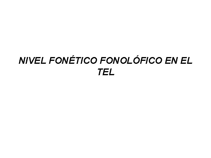 NIVEL FONÉTICO FONOLÓFICO EN EL TEL 