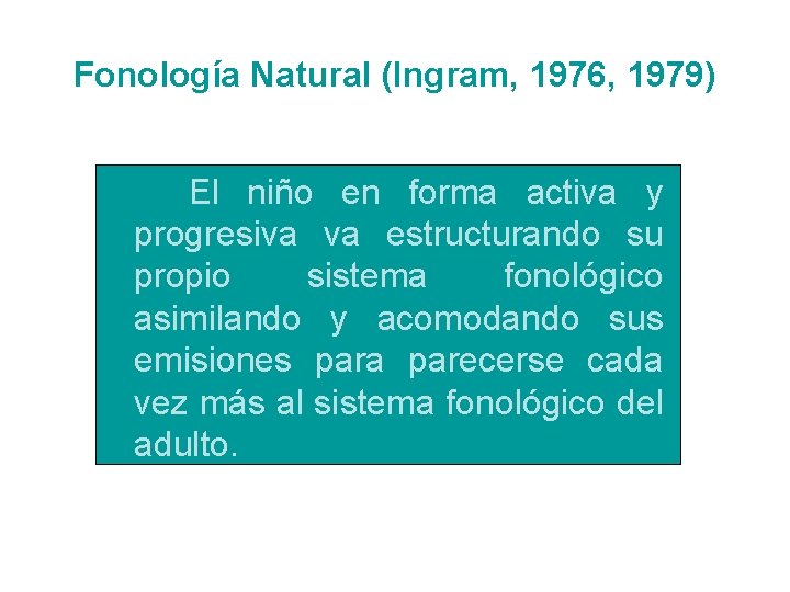 Fonología Natural (Ingram, 1976, 1979) El niño en forma activa y progresiva va estructurando