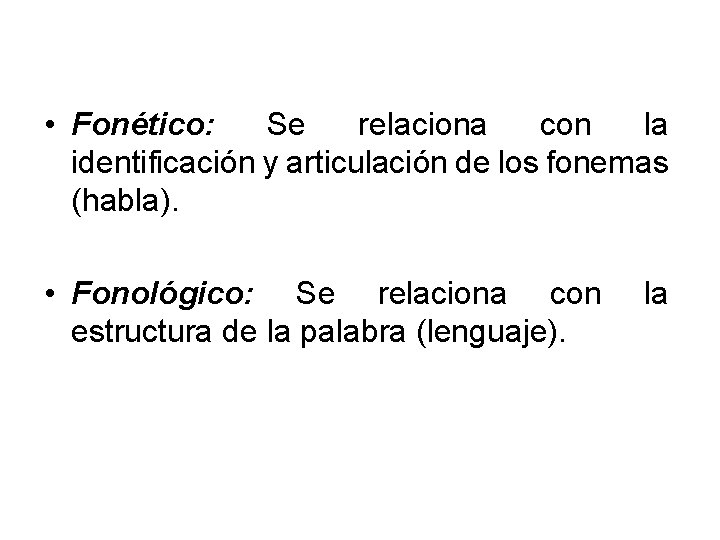  • Fonético: Se relaciona con la identificación y articulación de los fonemas (habla).