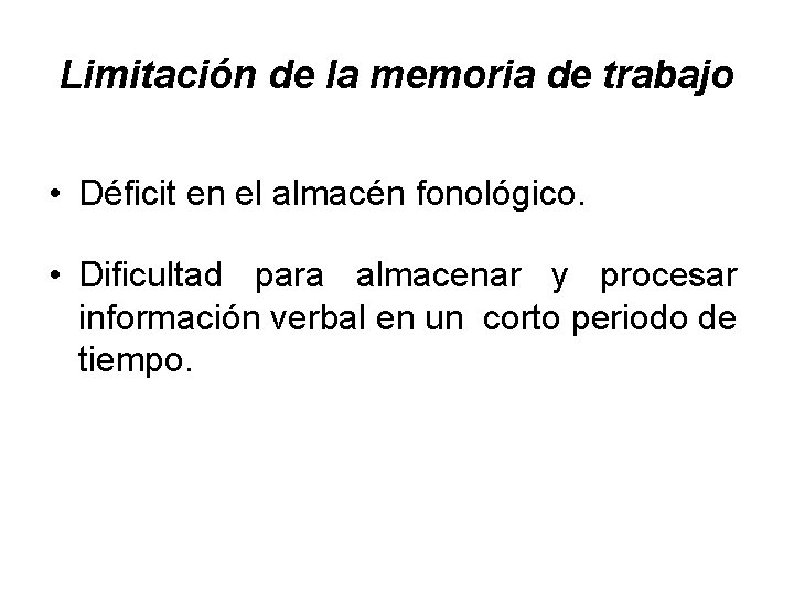 Limitación de la memoria de trabajo • Déficit en el almacén fonológico. • Dificultad