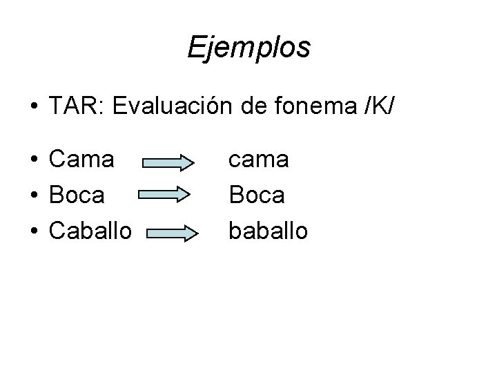 Ejemplos • TAR: Evaluación de fonema /K/ • Cama • Boca • Caballo cama