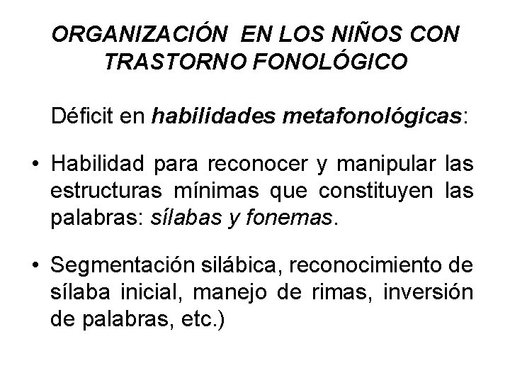 ORGANIZACIÓN EN LOS NIÑOS CON TRASTORNO FONOLÓGICO Déficit en habilidades metafonológicas: • Habilidad para