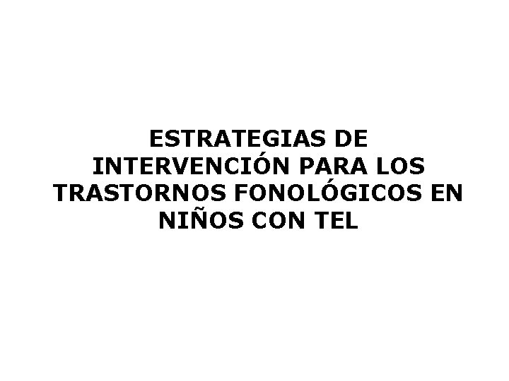 ESTRATEGIAS DE INTERVENCIÓN PARA LOS TRASTORNOS FONOLÓGICOS EN NIÑOS CON TEL 
