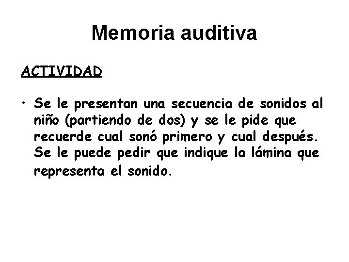 Memoria auditiva ACTIVIDAD • Se le presentan una secuencia de sonidos al niño (partiendo