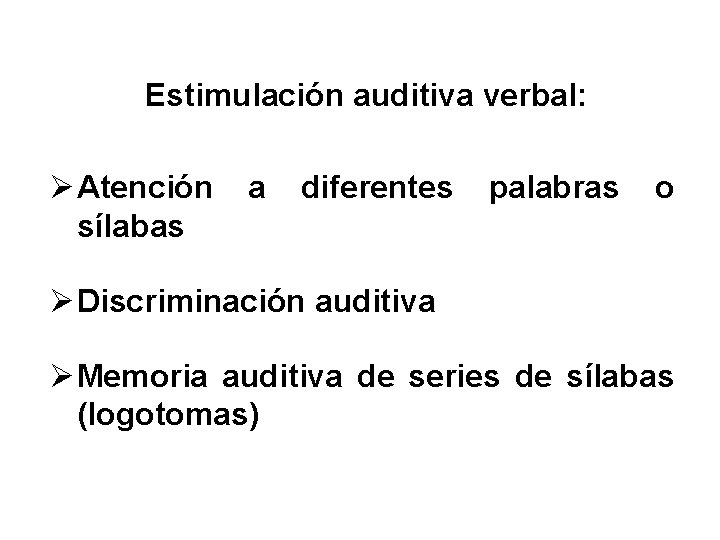 Estimulación auditiva verbal: Ø Atención sílabas a diferentes palabras o Ø Discriminación auditiva Ø