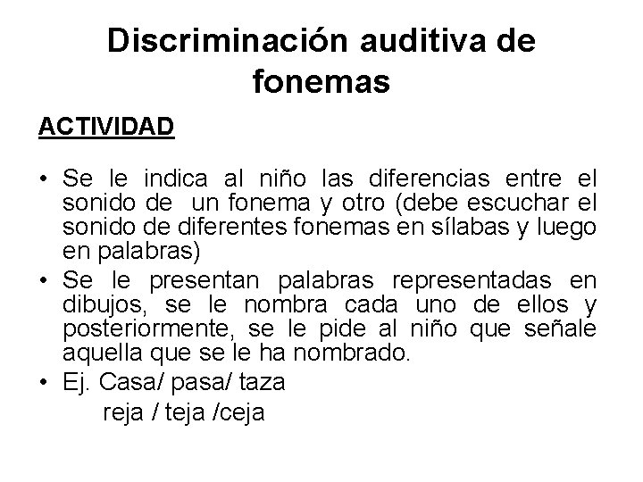Discriminación auditiva de fonemas ACTIVIDAD • Se le indica al niño las diferencias entre