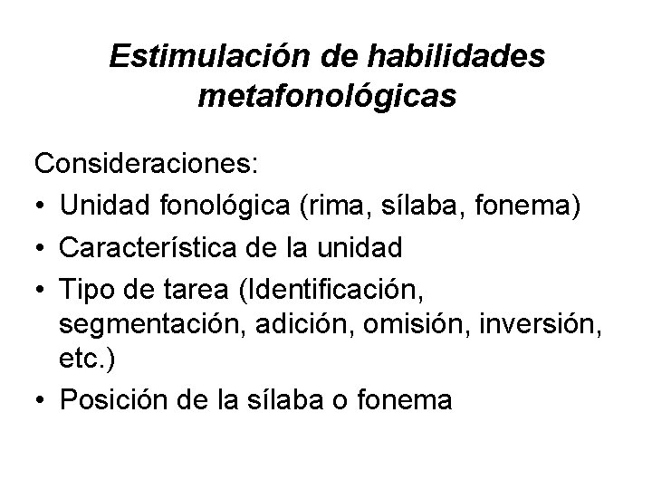 Estimulación de habilidades metafonológicas Consideraciones: • Unidad fonológica (rima, sílaba, fonema) • Característica de