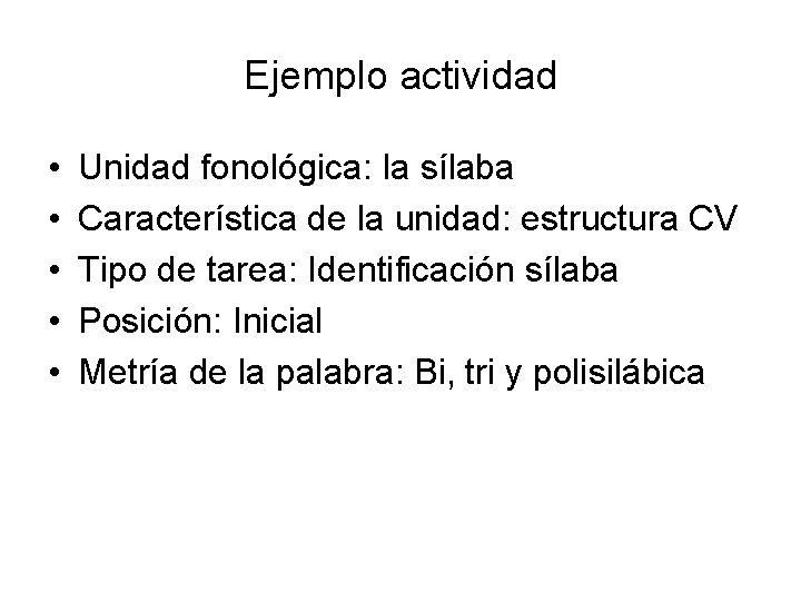 Ejemplo actividad • • • Unidad fonológica: la sílaba Característica de la unidad: estructura