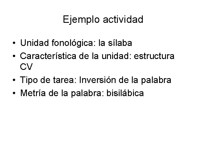Ejemplo actividad • Unidad fonológica: la sílaba • Característica de la unidad: estructura CV