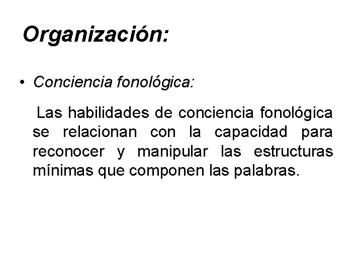 Organización: • Conciencia fonológica: Las habilidades de conciencia fonológica se relacionan con la capacidad
