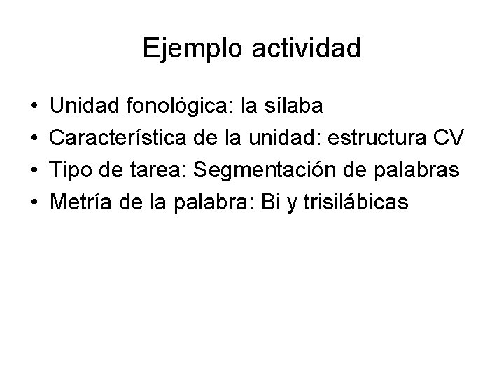 Ejemplo actividad • • Unidad fonológica: la sílaba Característica de la unidad: estructura CV