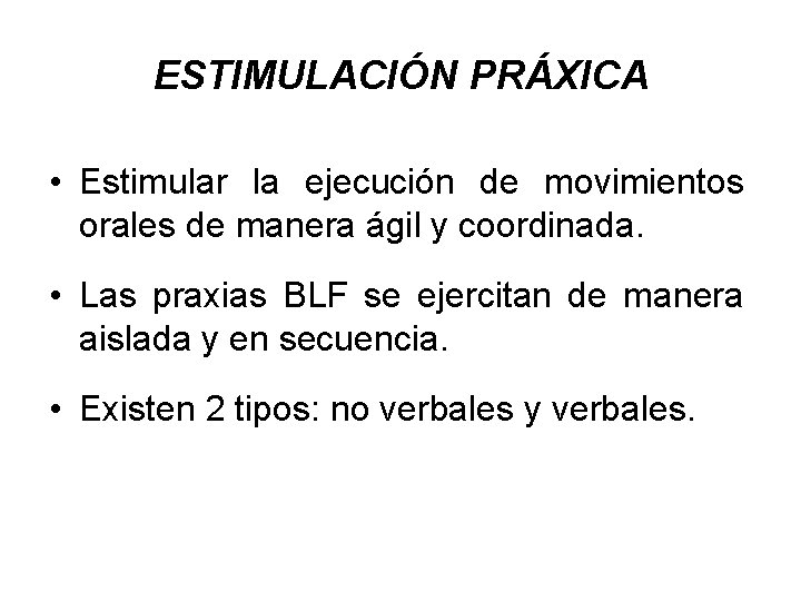 ESTIMULACIÓN PRÁXICA • Estimular la ejecución de movimientos orales de manera ágil y coordinada.