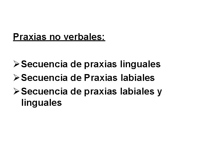Praxias no verbales: Ø Secuencia de praxias linguales Ø Secuencia de Praxias labiales Ø
