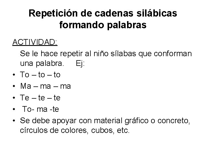 Repetición de cadenas silábicas formando palabras ACTIVIDAD: Se le hace repetir al niño sílabas