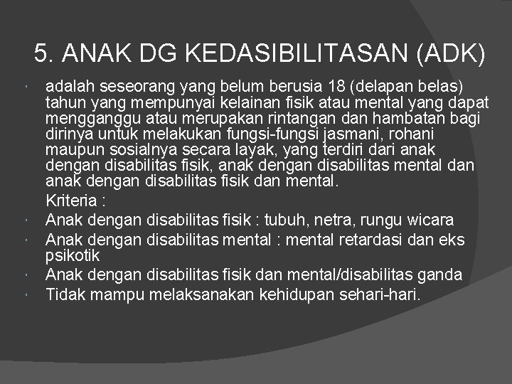 5. ANAK DG KEDASIBILITASAN (ADK) adalah seseorang yang belum berusia 18 (delapan belas) tahun