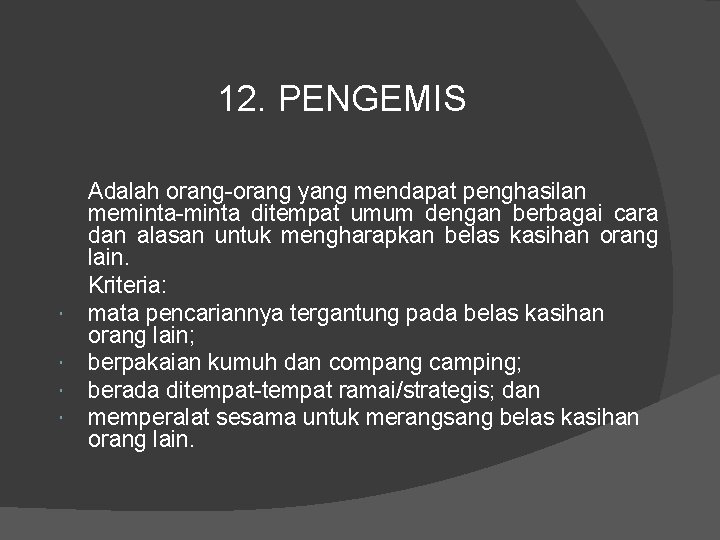 12. PENGEMIS Adalah orang-orang yang mendapat penghasilan meminta-minta ditempat umum dengan berbagai cara dan