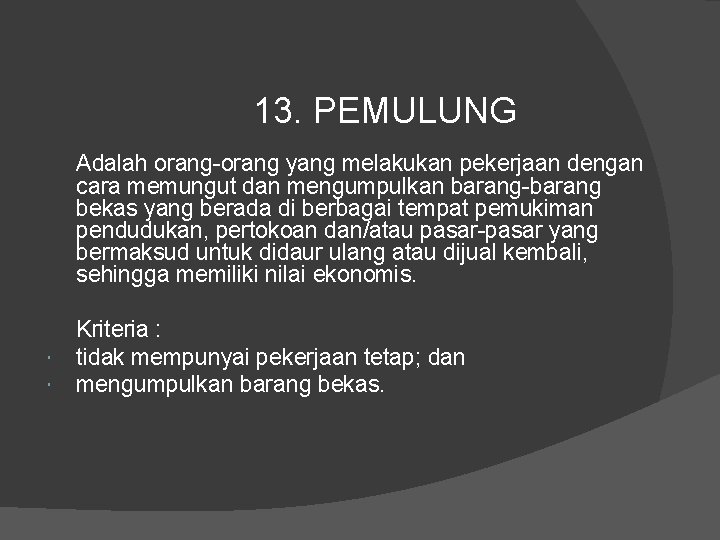 13. PEMULUNG Adalah orang-orang yang melakukan pekerjaan dengan cara memungut dan mengumpulkan barang-barang bekas
