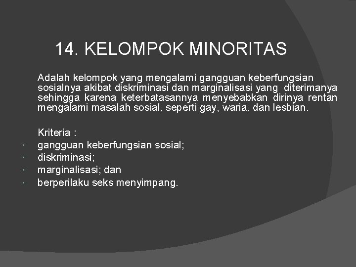 14. KELOMPOK MINORITAS Adalah kelompok yang mengalami gangguan keberfungsian sosialnya akibat diskriminasi dan marginalisasi