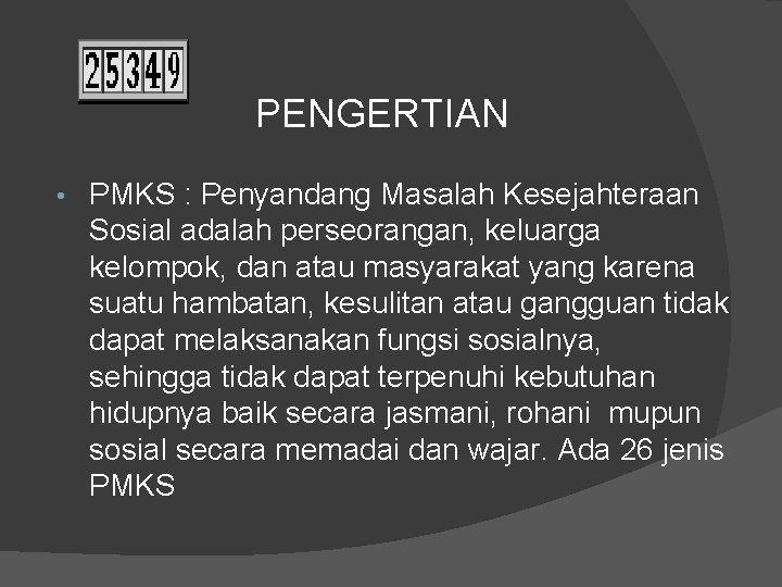 PENGERTIAN • PMKS : Penyandang Masalah Kesejahteraan Sosial adalah perseorangan, keluarga kelompok, dan atau