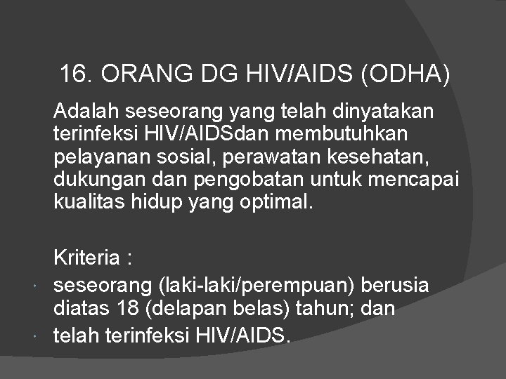 16. ORANG DG HIV/AIDS (ODHA) Adalah seseorang yang telah dinyatakan terinfeksi HIV/AIDSdan membutuhkan pelayanan