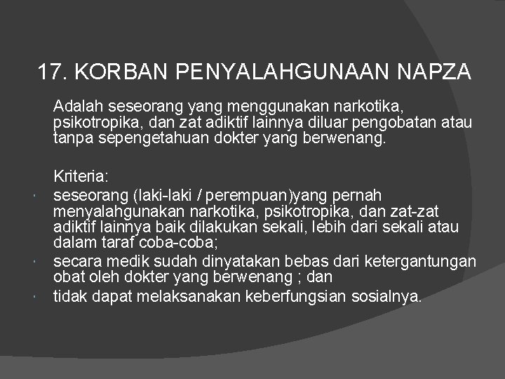 17. KORBAN PENYALAHGUNAAN NAPZA Adalah seseorang yang menggunakan narkotika, psikotropika, dan zat adiktif lainnya