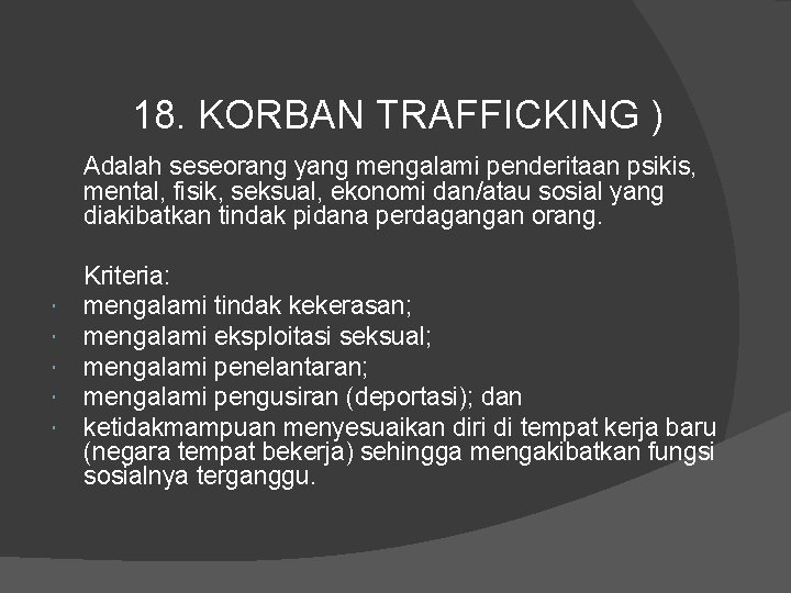 18. KORBAN TRAFFICKING ) Adalah seseorang yang mengalami penderitaan psikis, mental, fisik, seksual, ekonomi