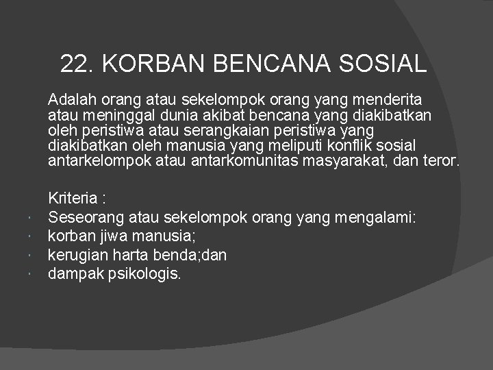 22. KORBAN BENCANA SOSIAL Adalah orang atau sekelompok orang yang menderita atau meninggal dunia