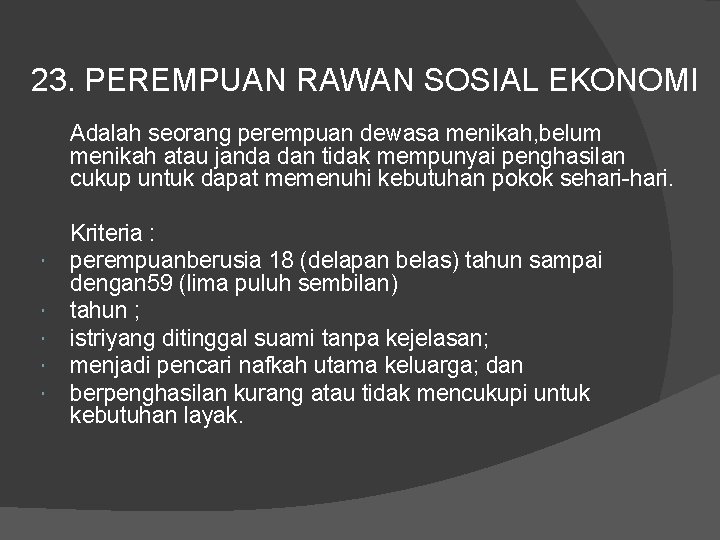 23. PEREMPUAN RAWAN SOSIAL EKONOMI Adalah seorang perempuan dewasa menikah, belum menikah atau janda