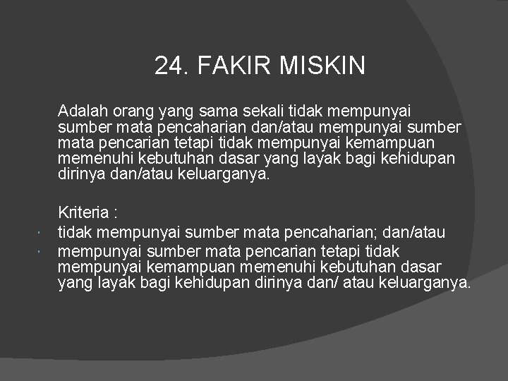 24. FAKIR MISKIN Adalah orang yang sama sekali tidak mempunyai sumber mata pencaharian dan/atau