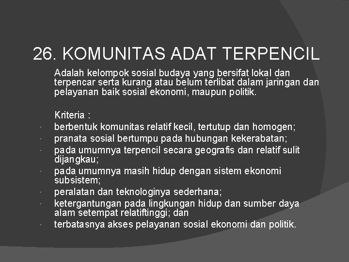 26. KOMUNITAS ADAT TERPENCIL Adalah kelompok sosial budaya yang bersifat lokal dan terpencar serta
