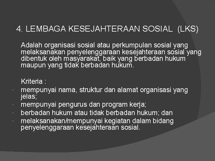 4. LEMBAGA KESEJAHTERAAN SOSIAL (LKS) Adalah organisasi sosial atau perkumpulan sosial yang melaksanakan penyelenggaraan