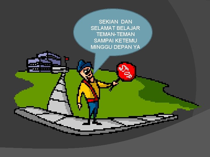 SEKIAN DAN SELAMAT BELAJAR TEMAN-TEMAN SAMPAI KETEMU MINGGU DEPAN YA 