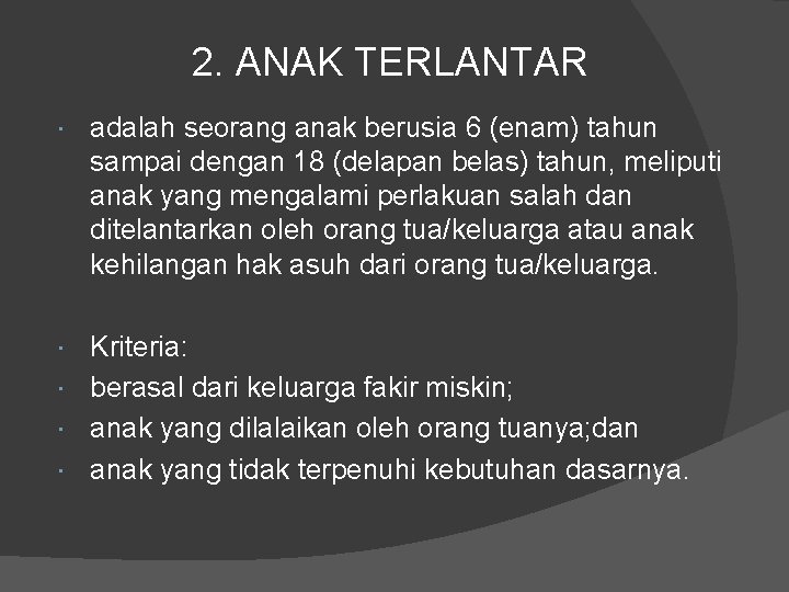 2. ANAK TERLANTAR adalah seorang anak berusia 6 (enam) tahun sampai dengan 18 (delapan