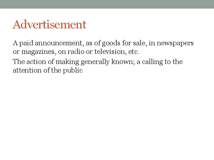 Advertisement A paid announcement, as of goods for sale, in newspapers or magazines, on