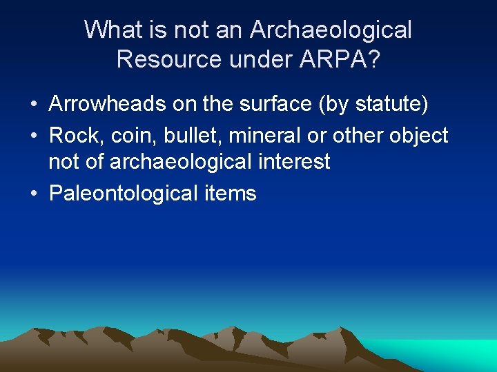 What is not an Archaeological Resource under ARPA? • Arrowheads on the surface (by