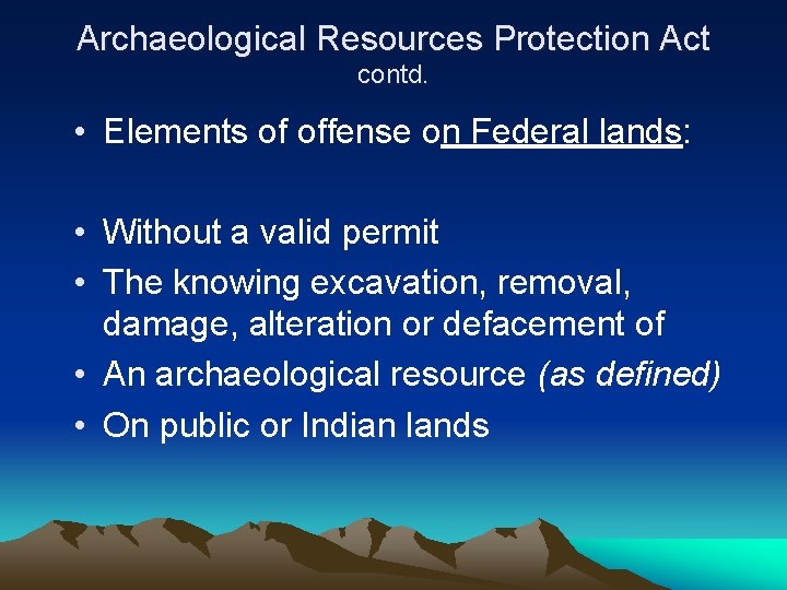 Archaeological Resources Protection Act contd. • Elements of offense on Federal lands: • Without