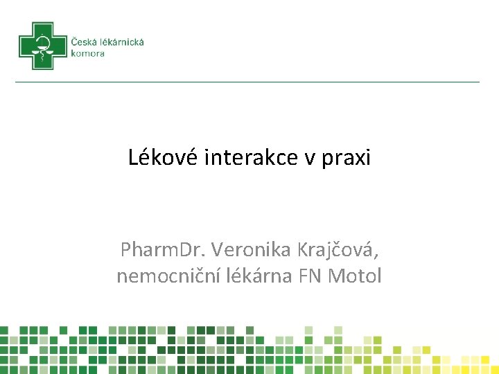 Lékové interakce v praxi Pharm. Dr. Veronika Krajčová, nemocniční lékárna FN Motol 