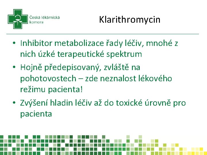 Klarithromycin • Inhibitor metabolizace řady léčiv, mnohé z nich úzké terapeutické spektrum • Hojně