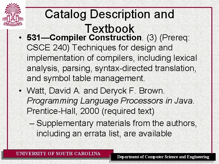 Catalog Description and Textbook • 531—Compiler Construction. (3) (Prereq: CSCE 240) Techniques for design