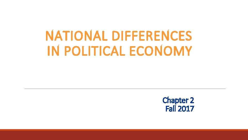 NATIONAL DIFFERENCES IN POLITICAL ECONOMY Chapter 2 Fall 2017 