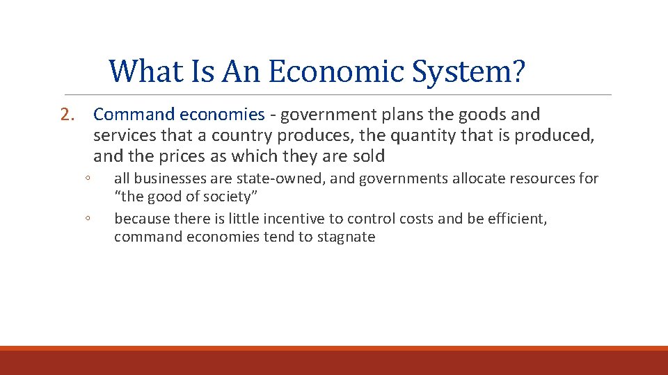 What Is An Economic System? 2. Command economies - government plans the goods and