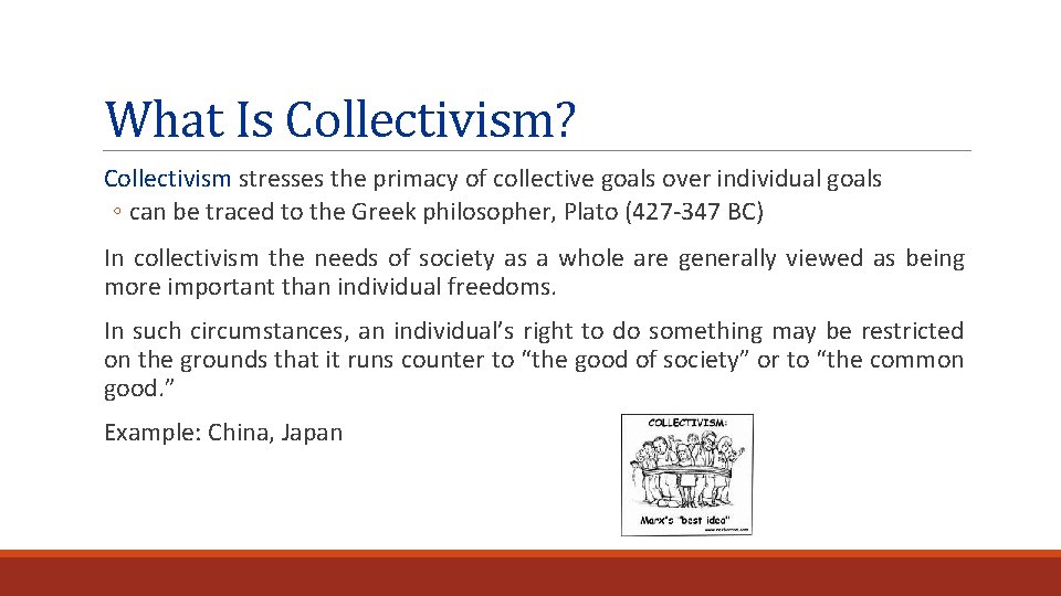 What Is Collectivism? Collectivism stresses the primacy of collective goals over individual goals ◦