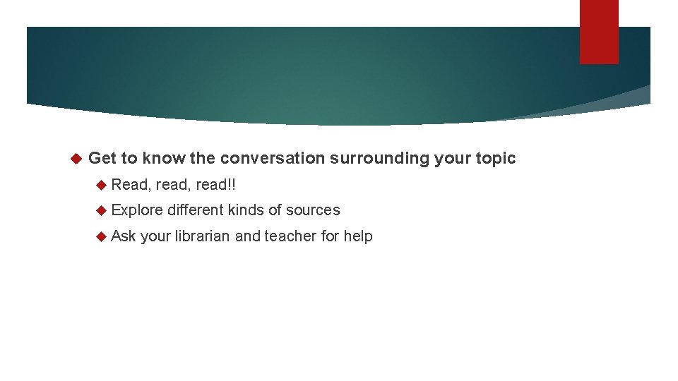  Get to know the conversation surrounding your topic Read, read, read!! Explore Ask