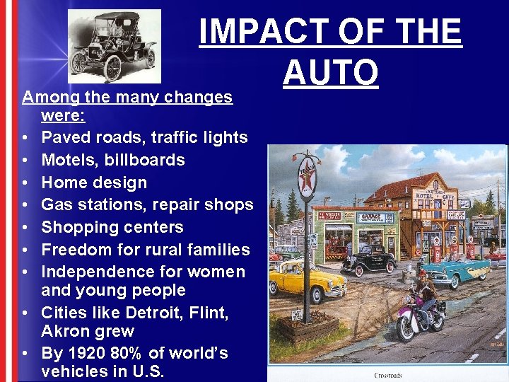 IMPACT OF THE AUTO Among the many changes were: • Paved roads, traffic lights
