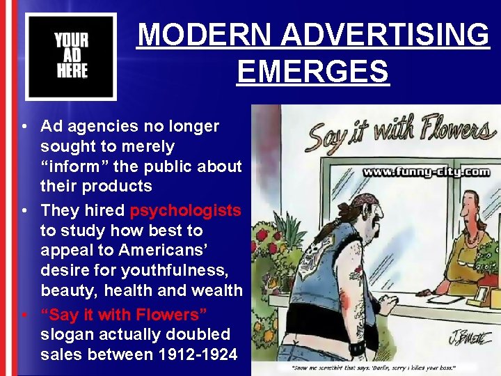 MODERN ADVERTISING EMERGES • Ad agencies no longer sought to merely “inform” the public