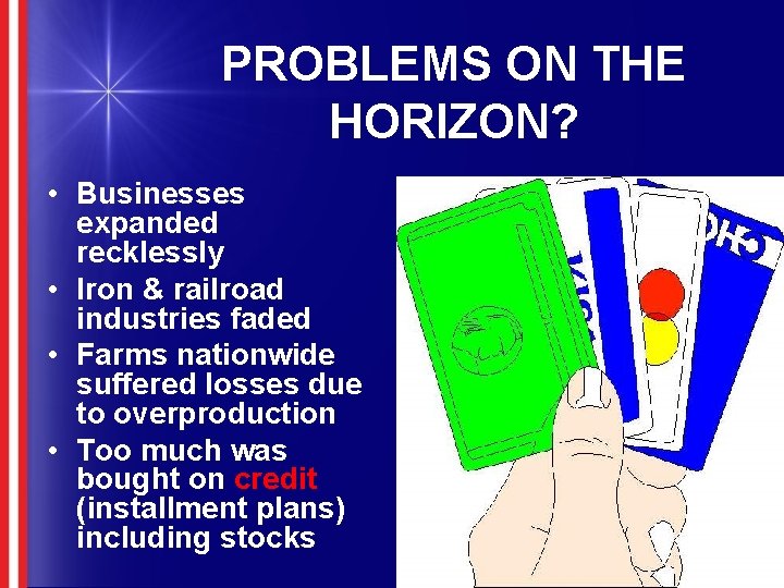 PROBLEMS ON THE HORIZON? • Businesses expanded recklessly • Iron & railroad industries faded