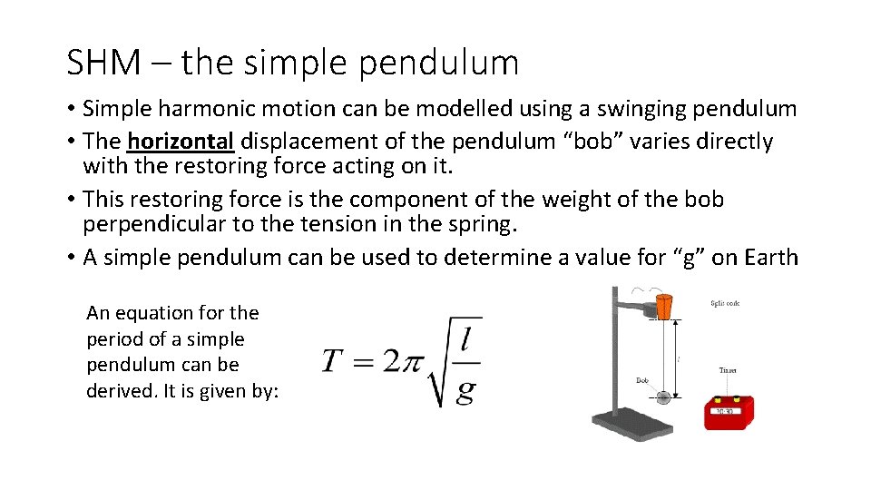 SHM – the simple pendulum • Simple harmonic motion can be modelled using a