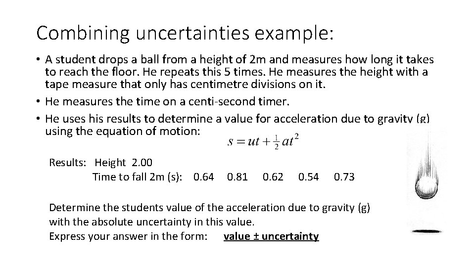 Combining uncertainties example: • A student drops a ball from a height of 2