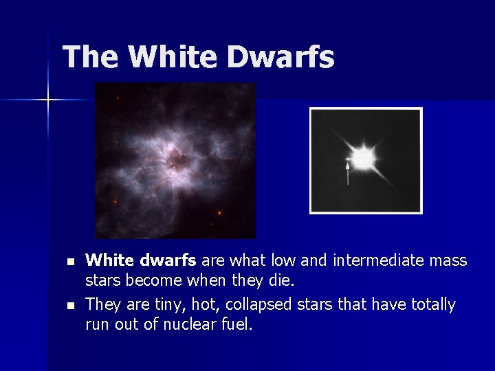 The White Dwarfs n n White dwarfs are what low and intermediate mass stars