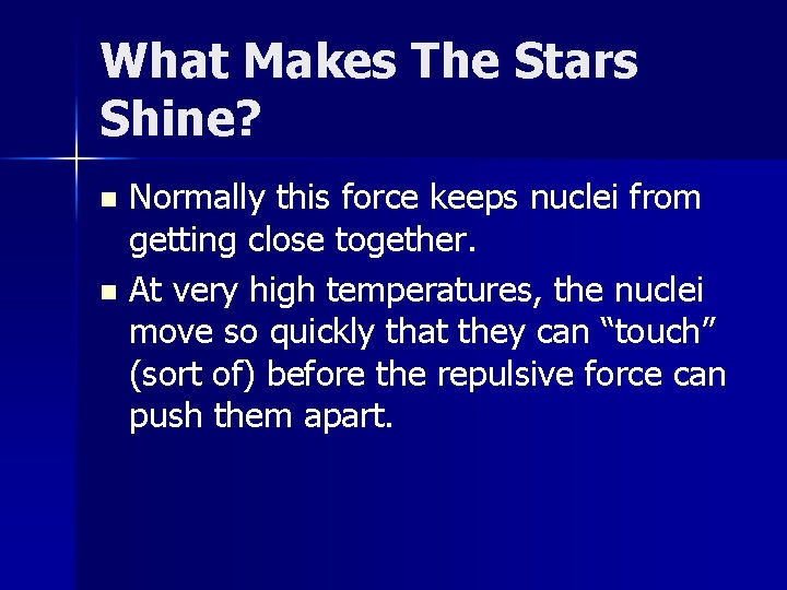 What Makes The Stars Shine? Normally this force keeps nuclei from getting close together.